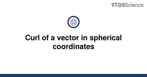 Solved Curl Of A Vector In Spherical Coordinates 9to5science