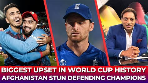 biggest upset in cricket world cup history shoaib akhtar reaction on afghanistan win eng vs