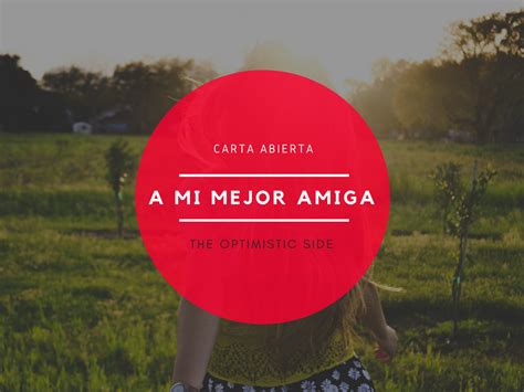 Carta Abierta A Mi Mejor Amiga ~ The Optimistic Side