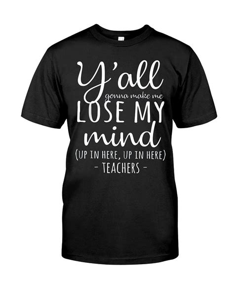 Yall Gonna Make Me Lose My Mind T Shirt Teacher Gi Classic T Shirt