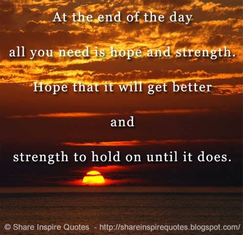 At The End Of The Day All You Need Is Hope And Strength Hope That It