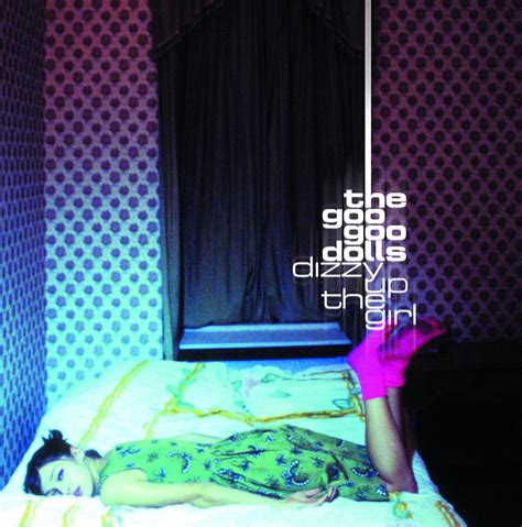 And i'd give up forever to touch you, cause i know that you feel me somehow. Goo Goo Dolls announce 'Dizzy Up the Girl' 20th ...