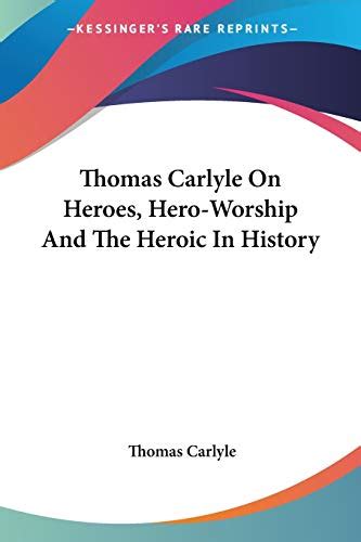 Thomas Carlyle On Heroes Hero Worship And The Heroic In History