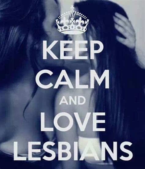Love Lesbians Keep Calm And Love Love You Girls Are Awesome Share My