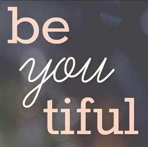 Be You Tiful Quotes And Notes Me Quotes Life Is Beautiful Quotes