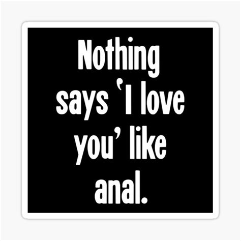 Nothing Says I Love You Like Anal Sticker For Sale By Gdlkngcrps Redbubble