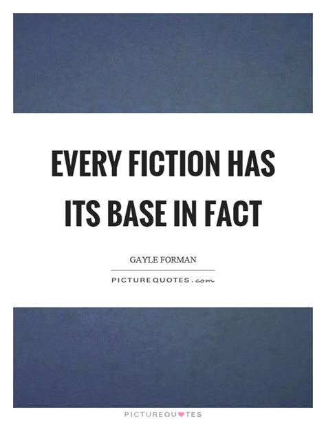 Every Fiction Has Its Base In Fact Picture Quotes