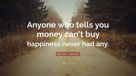 Samuel L Jackson Quote “anyone Who Tells You Money Cant Buy