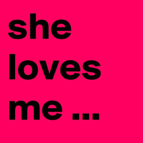 She Loves Me Post By Winthorpe303 On Boldomatic