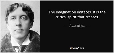 Oscar Wilde Quote The Imagination Imitates It Is The Critical Spirit