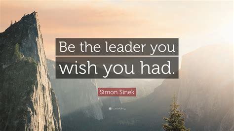 Simon Sinek Quote Be The Leader You Wish You Had