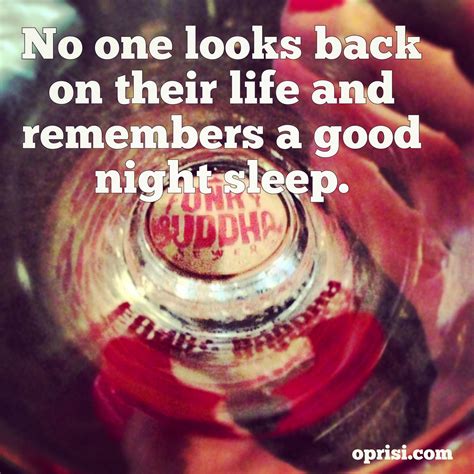 No One Looks Back On Their Life And Remembers A Good Night Sleep
