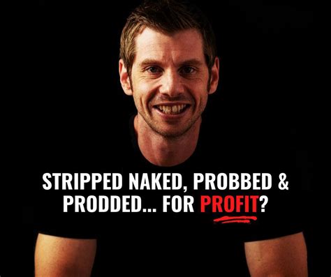 Stripped Naked Probbed And Prodded For Profit One Man Empire