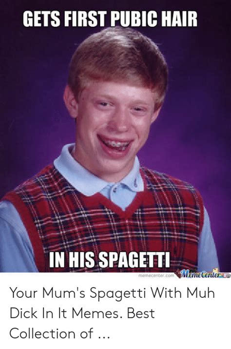 Gets First Pubic Hair In His Spagetti Your Mum S Spagetti With Muh Dick In It Memes Best