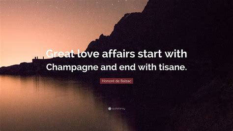 Honoré De Balzac Quote “great Love Affairs Start With Champagne And