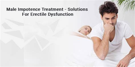 Male Impotence Treatment Solutions For Erectile Dysfunction