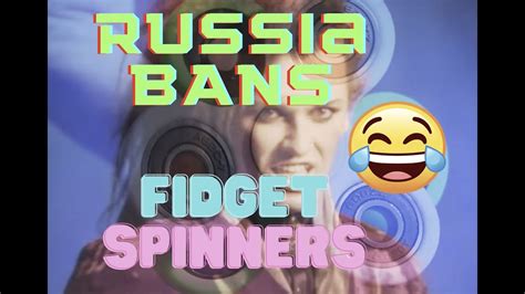 Russia Bans Fidget Spinners Lol Youtube