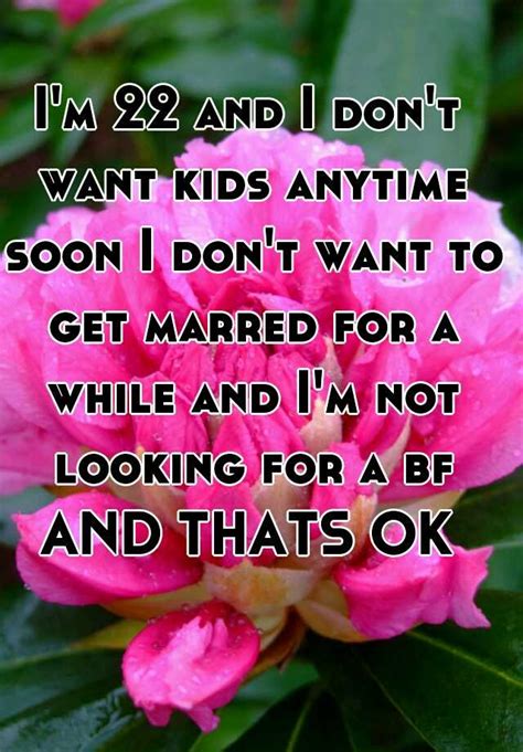 Im 22 And I Dont Want Kids Anytime Soon I Dont Want To Get Marred