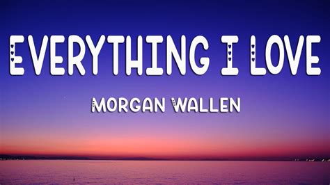 Morgan Wallen Everything I Love Lyrics Youtube