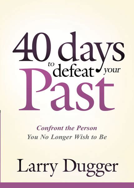 Forty Days To Defeat Your Past Confront The Person You No Longer Wish