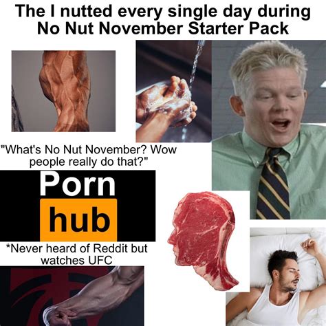 The I Nutted Every Single Day During No Nut November Starter Pack R