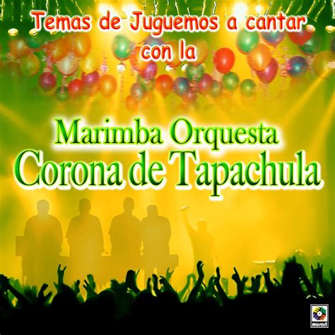 Temas Juguemos A Cantar Con La Marimba Orquesta Corona De Tapachula By