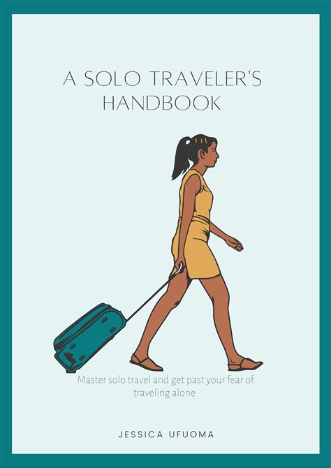 A Solo Travelers Handbook Master Solo Travel And Conquer Your Fears