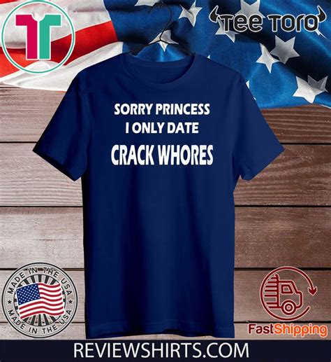 Sorry Princess I Only Date Crack Whores Shirt T Shirt