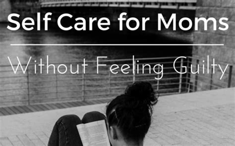 Self Care For Moms Without Feeling Guilty ~ Raising The Extraordinary