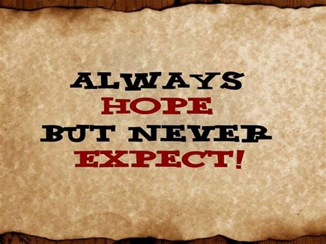 always hope but never expect wise words words of wisdom quirky quotes never expect thoughts