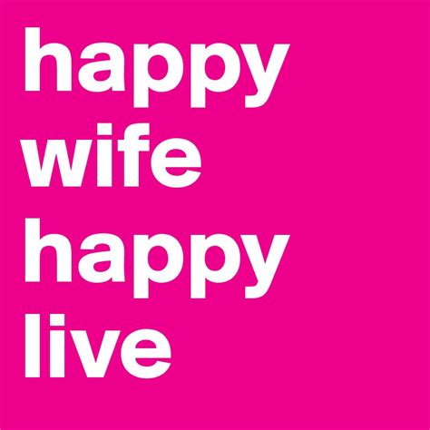 Happy Wife Happy Live Post By Elfiedel On Boldomatic
