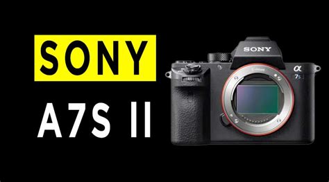 Sony A7s Mark Ii Review Pros And Cons
