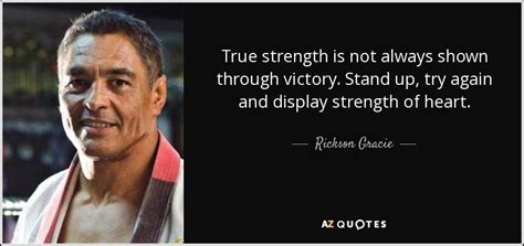 Rickson Gracie Quote True Strength Is Not Always Shown Through Victory