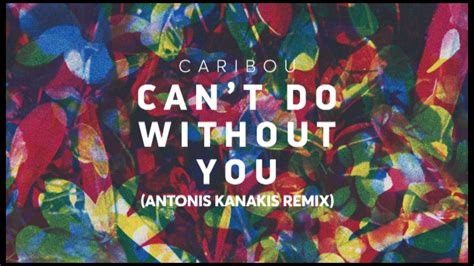 Caribou Cant Do Without You Antonis Kanakis Remix Youtube