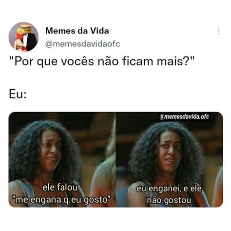 A Memes Da Vida R Qmemesdavidaofe Por Que Vocês Não Ficam Mais Eu