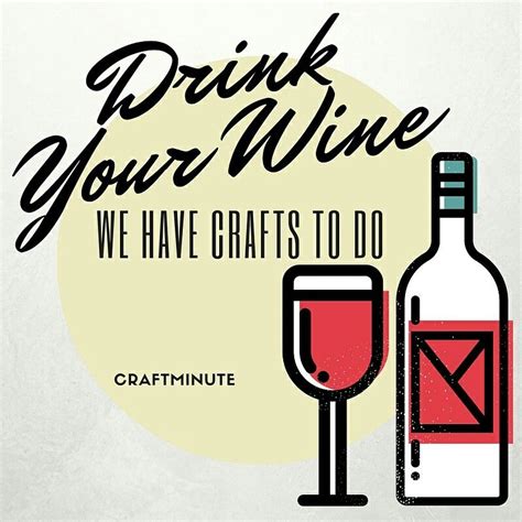 Drink Your Wine We Have Crafts To Do Craft Quotes Crafts Crafts To Do