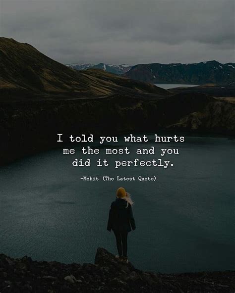 I Told You What Hurts Me The Most And You Did It Perfectly By