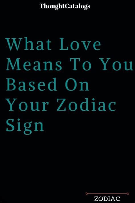 What Love Means To You Based On Your Zodiac Sign The Thought Catalogs