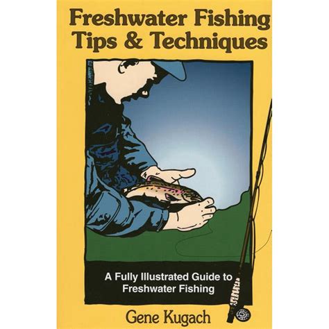 Freshwater Fishing Tips And Techniques A Fully Illustrated Guide To