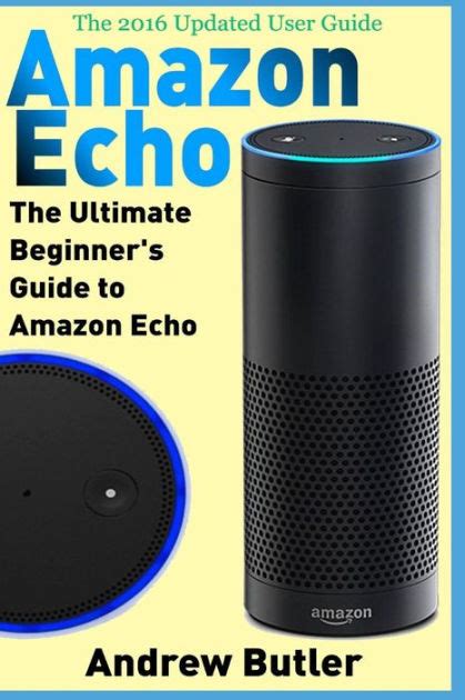 Amazon Echo The Ultimate Beginner S Guide To Amazon Echo By Andrew