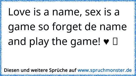 love is a name sex is a game forget the name and play the game spruchmonster de