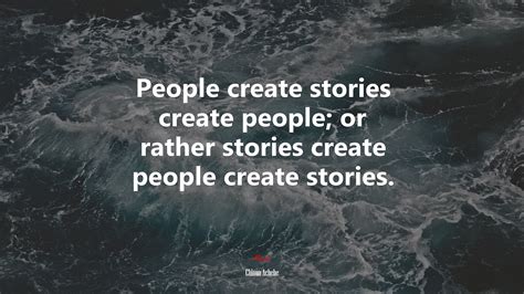 People Create Stories Create People Or Rather Stories Create People