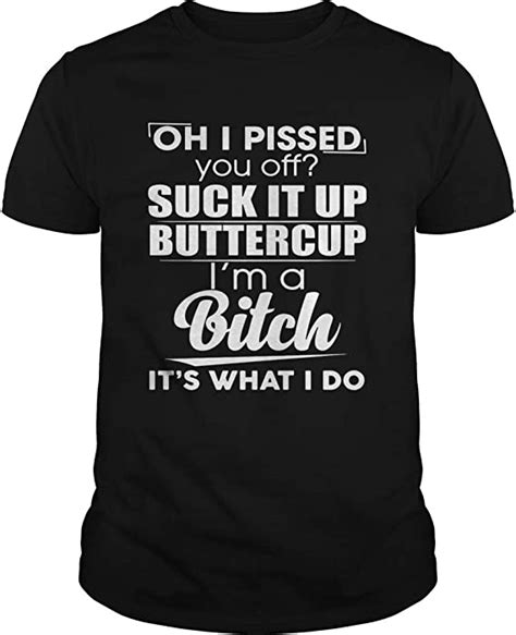 Oh I Pissed You Off Suck It Up Buttercup Iâ€m A Bitch Itâ