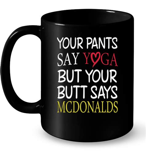 Your Pants Say Yoga But Your Butt Says Mcdonalds Version2 T Shirts Teeherivar