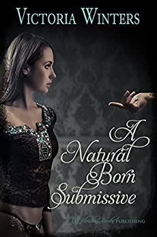 A Natural Born Submissive Kindle Edition By Victoria Winters