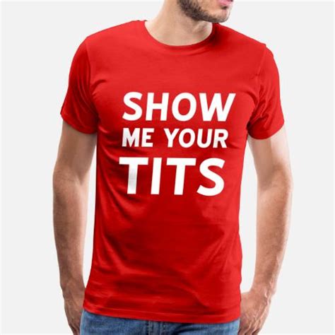 Show Me Your Tits Mens Premium T Shirt Spreadshirt