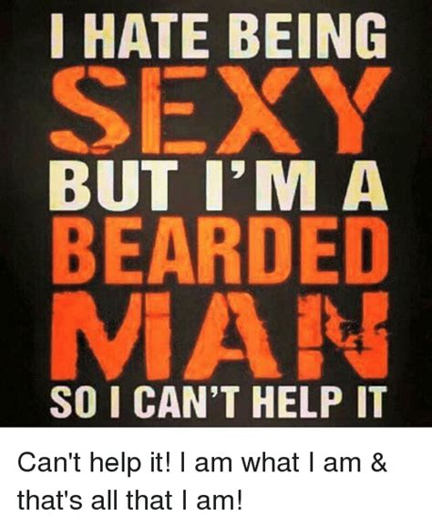 I Hate Being Sexy But Im A Bearded Pn So I Cant Help It Cant Help It