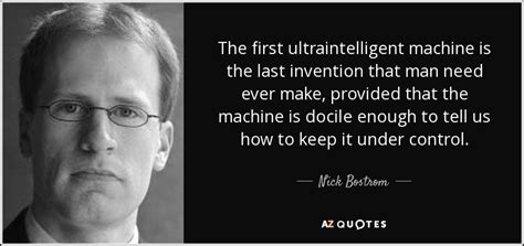 Check out our machine quotes selection for the very best in unique or custom, handmade pieces from our shops. Nick Bostrom quote: The first ultraintelligent machine is the last invention that man...