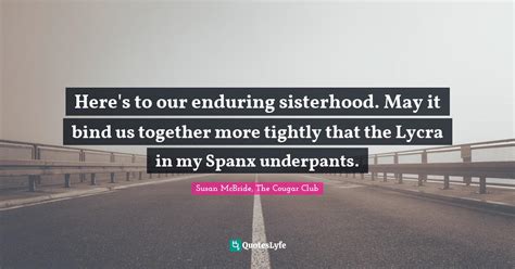 Heres To Our Enduring Sisterhood May It Bind Us Together More Tightl