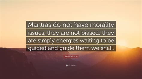 Baal Kadmon Quote “mantras Do Not Have Morality Issues They Are Not